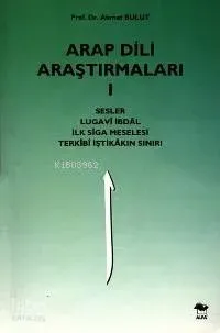 Arap Dili Araştırmaları 1; Sesler, Lugavî İbdâl, İlk Sîga Meselesi, Terkîbî İştikâkın Sınırı