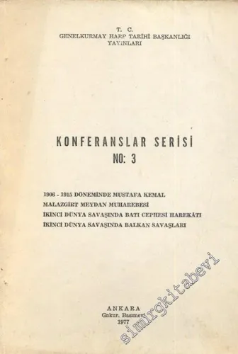 Konferanslar Serisi No: 3: 1906 - 1915 Döneminde Mustafa Kemal, Malazgirt Meydan Muharebesi, İkinci Dünya Savaşında Batı Cephesi Harekatı, İkinci Dünya Savaşında Balkan Savaşları -        1977