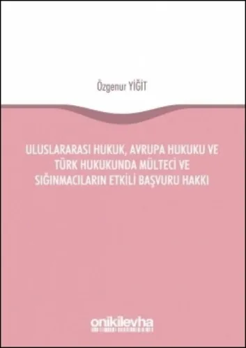 Uluslararası Hukuk, Avrupa Hukuku ve Türk Hukukunda Mülteci ve Sığınmacıların Etkili Başvuru Hakkı