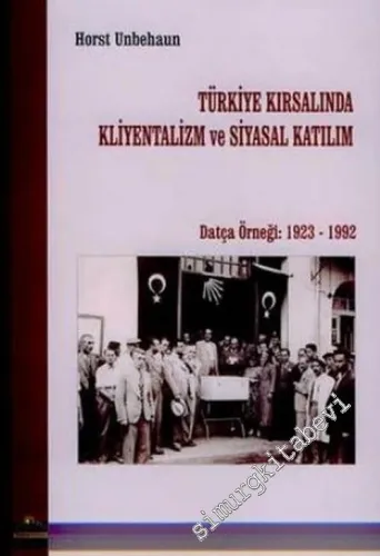 Türkiye Kırsalında Kliyentalizm ve Siyasal Katılım: Datça Örneği 1923 - 1992 -         2006