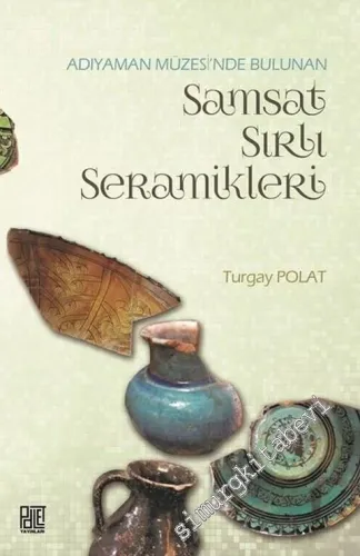 Adıyaman Müzesinde Bulunan Samsat Sırlı Seramikler -         2020