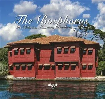 The Bosphorus İts Palaces Mansions Pavilions and Yalis