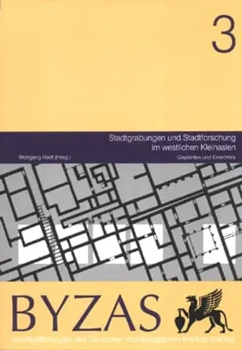 Stadtgrabungen und Stadtforschung im westlichen Kleinasien - BYZAS 3 Geplantes und Erreichtes