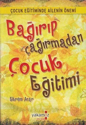 Bağırıp Çağırmadan Çocuk Eğitimi (Çocuk Eğitimin Ailenin Önemi)