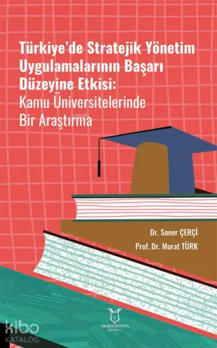 Türkiye’de Stratejik Yönetim Uygulamalarının Başarı Düzeyine Etkisi Kamu Üniversitelerinde Bir Araştırma
