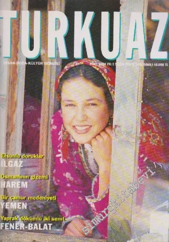 Turkuaz İnsan - Doğa - Kültür Dergisi - Dosya: Efsunlu Doruklar: Ilgaz - Osmanlının Gizemi: Harem - Bir Çamur Medeniyeti: Yemen - Yaprak Dökümlü İki Semt: Fener - Balat - Sayı: 6    1  Mart