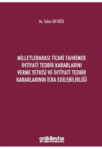Milletlerarası Ticari Tahkimde İhtiyati Tedbir Kararlarını Verme Yetkisi ve İhtiyati Tedbir Kararlarının İcra Edilebilirliği