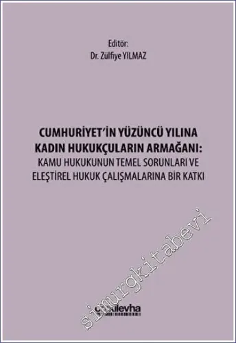 Cumhuriyet'in Yüzüncü Yılına Kadın Hukukçuların Armağanı: Kamu Hukukunun Temel Sorunları ve Eleştirel Hukuk Çalışmalarına Bir Katkı -        2023