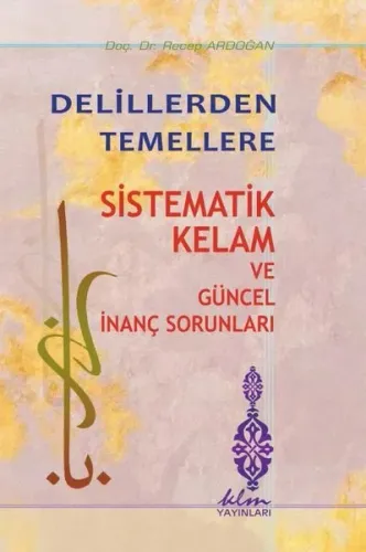 Delillerden Temellere Sistematik Kelam ve Güncel İnanç Sorunları