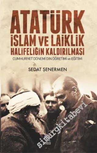 Atatürk İslam ve Laiklik Halifeliğin Kaldırılması: Cumhuriyet Dönemi Din Öğretimi ve Eğitimi -