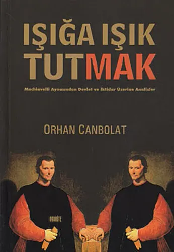 Işığa Işık Tutmak; Machiavelli Aynasından Devlet ve İktidar Üzerine Analizler