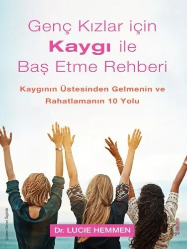 Genç Kızlar için Kaygı ile Baş Etme Rehberi;Kaygının Üstesinden Gelmenin ve Rahatlamanın 10 Yolu