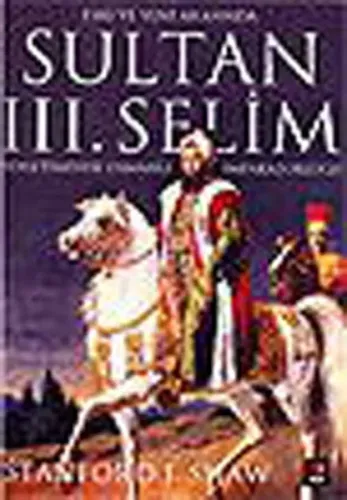 Eski ve Yeni Arasında Sultan 3. Selim Yönetiminde Osmanlı İmparatorluğ