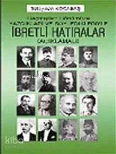 Geçmişten Günümüze Söyledikleri ve Yazdıklarıyla İbretli Hatıralar (Açıklamalı)