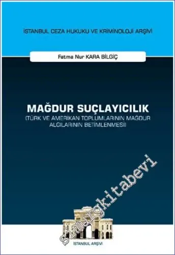 Mağdur Suçlayıcılık (Türk ve Amerikan Toplumlarının Mağdur Algılarının Betimlenmesi) İstanbul Ceza Hukuku ve Kriminoloji Arşivi Yayın No: 60 -         2023