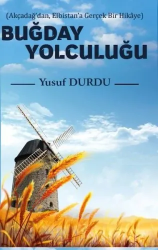 Buğday Yolculuğu (Akçadağ'dan, Elbistan'a Gerçek Bir Hikaye)