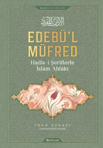 EDEBÜL MÜFRED HADİSİ ŞERİFLERLE İSLÂM AHLÂKI Ebu Abdullah Muhammed b.İ