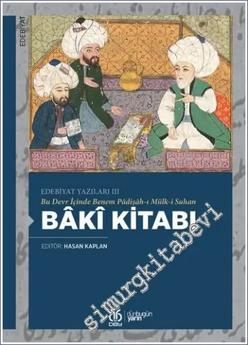 Bâkî Kitabı - Bu Devr İçinde Benem Pâdişâh-ı Mülk-i Suhan (Edebiyat Yazıları III) -         2022