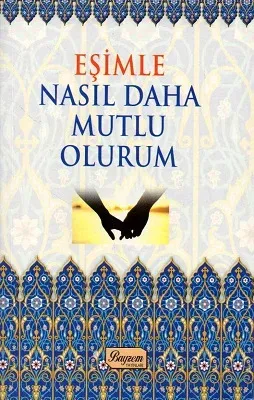 Eşimle Nasıl Daha Mutlu Olurum