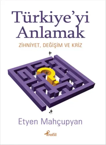 Türkiye'yi Anlamak; Zihniyet , Değişim ve Kriz