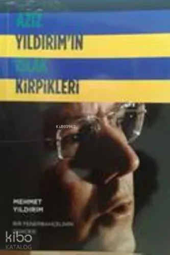 Aziz Yıldırım'ın Islak Kirpikleri