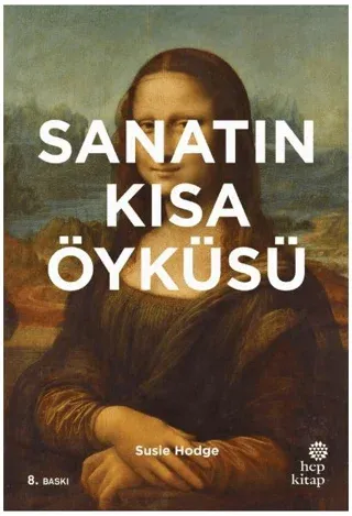 Sanatın Kısa Öyküsü; Ana Akımlara, Eserlere, Temalara ve Tekniklere Yönelik Cep Kılavuzu Ciltli