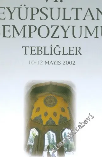 Tarihi, Kültürü ve Sanatıyla 6. Eyüpsultan Sempozyumu, Tebliğler -        2003