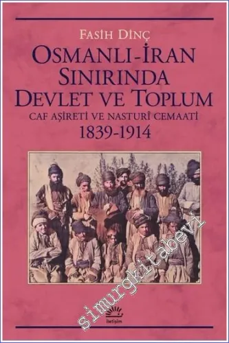 Osmanlı İran Sınırında Devlet ve Toplum Caf Aşireti ve Nasturi Cemaati 1839 - 1914 -