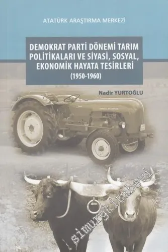 Demokrat Parti Dönemi Tarım Politikaları ve Siyasi Sosyal Ekonomik Hayata Tesirleri 1950 - 1960 -