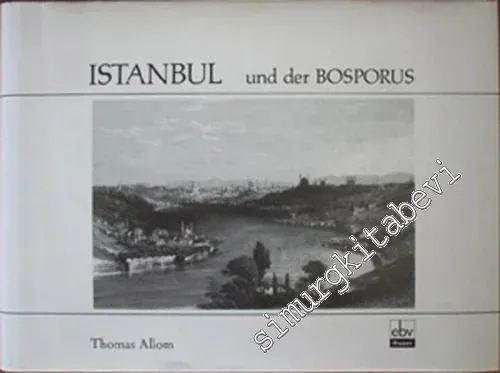 Istanbul und der Bosporus: Die Metropole am Goldenen Horn und ihre Nachbarorte nach Stahlstichen von den Zeichnungen Thomas Allom's, Mit einer Einführung zur Orientreiseliteratur des 19. Jahrhunderts von Karin Hörner -        1986