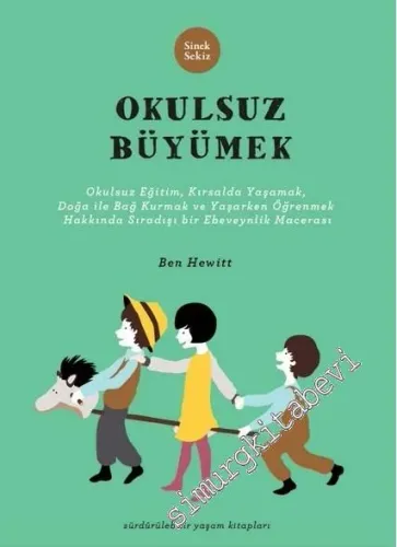 Okulsuz Büyümek: Okulsuz Eğitim, Kırsalda Yaşamak, Doğayla Bağ Kurmak ve Yaşayarak Öğrenmek Hakkında Sıradışı Bir Ebeveynlik Macerası -