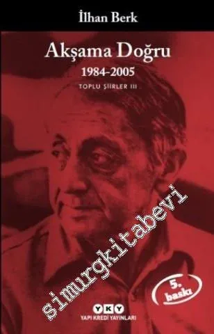 Toplu Şiirler 3: Akşama Doğru (1984 - 1996) Delta ve Çocuk, Güzel Irmak; Şairin  Kanı; Dün Dağlarda Dolaştım Evde Yoktum; Avluya Düşen Gölge -         2023