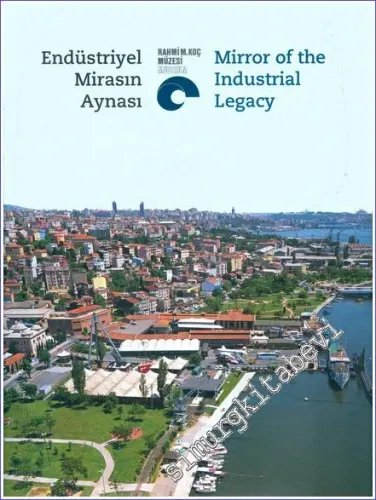 Rahmi M. Koç Müzeleri - İstanbul : Endüstriyel Mirasın Aynası = Reflections of the Industrial Legacy -