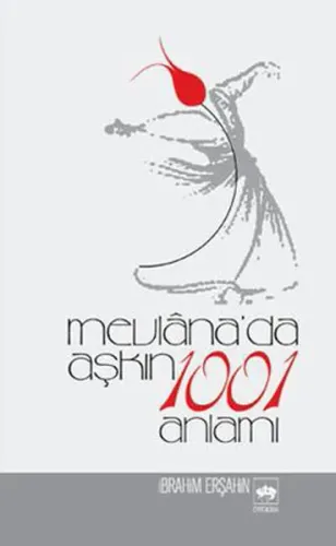 Mevlâna´da Aşkın 1001 Anlamı