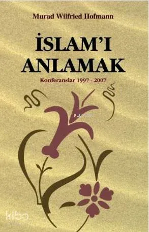 İslam'ı Anlamak; Konferanslar 1997-2007