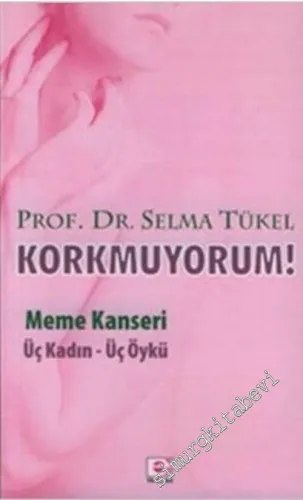 Korkmuyorum! Meme Kanseri Üç Kadın Üç Öykü -