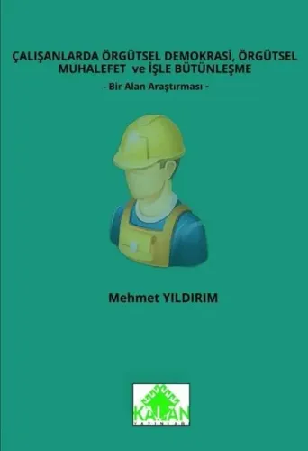 Çalışanlarda Örgütsel Demokrasi, Örgütsel Muhalefet Ve İşle Bütünleşme