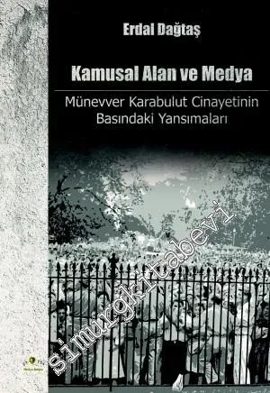 Kamusal Alan ve Medya: Münevver Karabulut Cinayetinin Basındaki Yansımaları -         2014