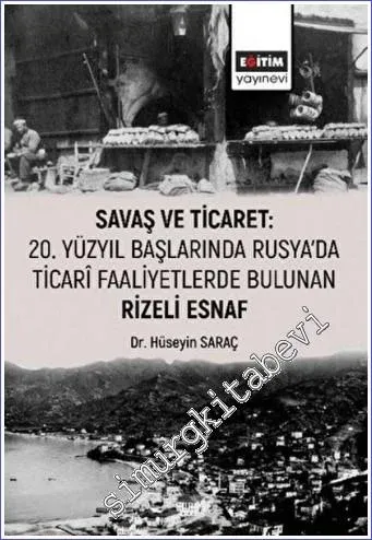 Savaş ve Ticaret: 20. Yüzyıl Başlarında Rusya'da Ticari Faaliyetlerde Bulunan Rizeli Esnaf -         2022