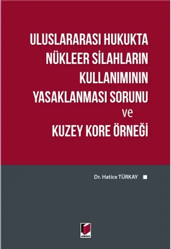 Uluslararası Hukukta Nükleer Silahların Kullanımının Yasaklanması Sorunu ve Kuzey Kore Örneği