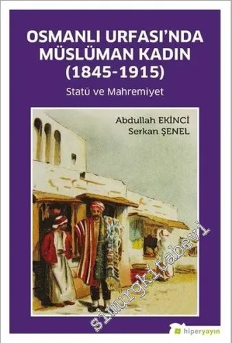 Osmanlı Urfası'nda Müslüman Kadın  : 1845-1915 : Statü ve Mahremiyet -         2021