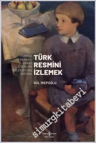 Türk Resmini İzlemek 1 - Türkiye İş Bankası Sanat Eserleri Koleksiyonu