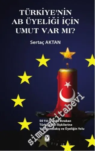 Türkiye'nin AB Üyeliği için Umut Var mı ? 50 Yılı Geride Bırakan Türkiye-AB İlişkilerine Yeniden Bakış ve Üyeliğin Yolu -         2014