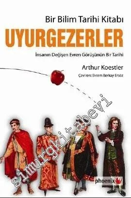 Uyurgezerler: İnsanın Değişen Evren Görünüşünün Bir Tarihi - Bir Bilim Tarihi Kitabı -