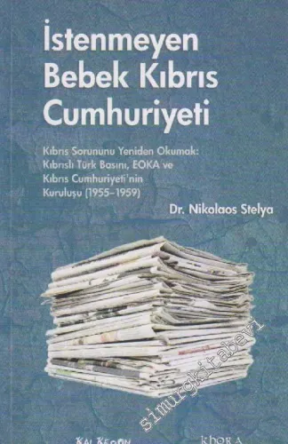 İstenmeyen Bebek Kıbrıs Cumhuriyeti: Kıbrıs Sorununu Yeniden Okumak: Kıbrıslı Türk Basını, EOKA ve Kıbrıs Cumhuriyeti'nin Kuruluşu -         2013