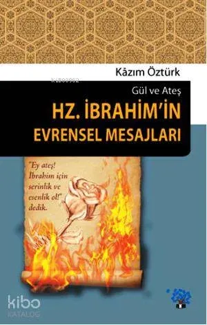 Hz. İbrahim'in Evrensel Mesajları; Gül ve Ateş