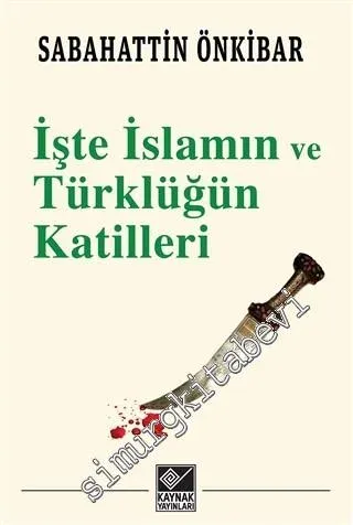 İşte İslâmın ve Türklüğün Katilleri -
