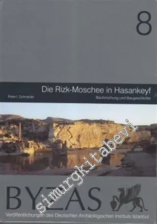 BYZAS 8: Die Rizk-Moschee in Hasankeyf : Bauforschung und Baugeschichte -