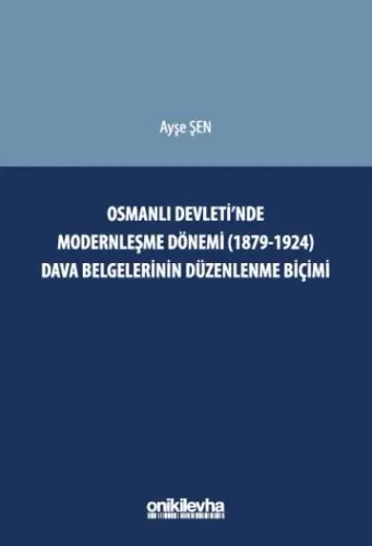 Osmanlı Devleti'nde Modernleşme Dönemi (1879–1924) Dava Belgelerinin Düzenlenme Biçimi