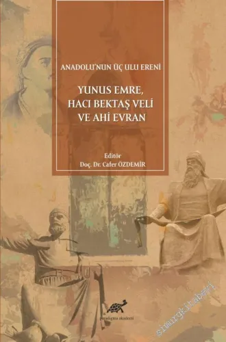 Anadolu'nun Üç Ulu Ereni: Yunus Emre Hacı Bektaş Veli ve Ahi Evran -